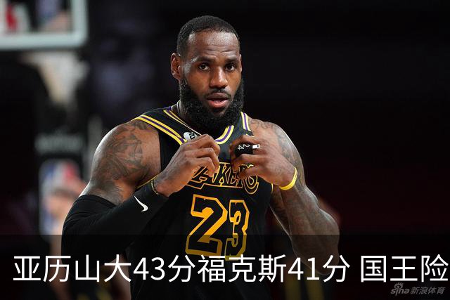 亚历山大43分福克斯41分 国王险胜雷霆止连败